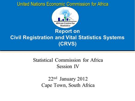 African Centre for Statistics United Nations Economic Commission for Africa Report on Civil Registration and Vital Statistics Systems (CRVS) Statistical.