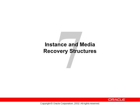 7 Copyright © Oracle Corporation, 2002. All rights reserved. Instance and Media Recovery Structures.