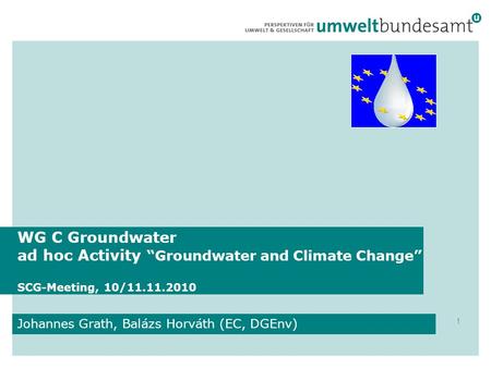 WG C Groundwater ad hoc Activity “Groundwater and Climate Change” SCG-Meeting, 10/11.11.2010 Johannes Grath, Balázs Horváth (EC, DGEnv) 1.