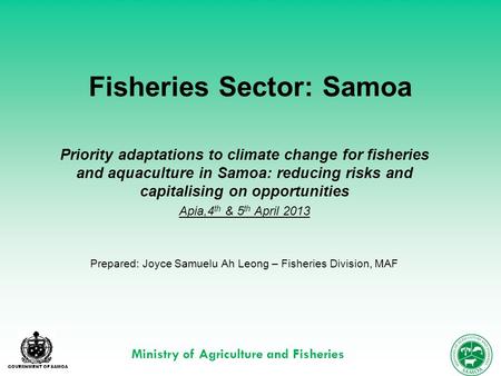 GOVERNMENT OF SAMOA Ministry of Agriculture and Fisheries Fisheries Sector: Samoa Priority adaptations to climate change for fisheries and aquaculture.