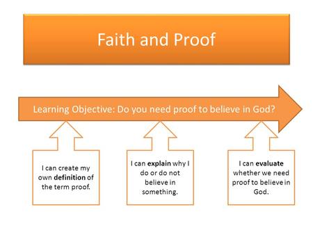 Faith and Proof Learning Objective: Do you need proof to believe in God? I can create my own definition of the term proof. I can evaluate whether we need.