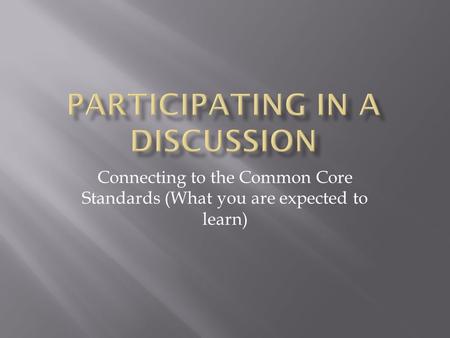 Connecting to the Common Core Standards (What you are expected to learn)