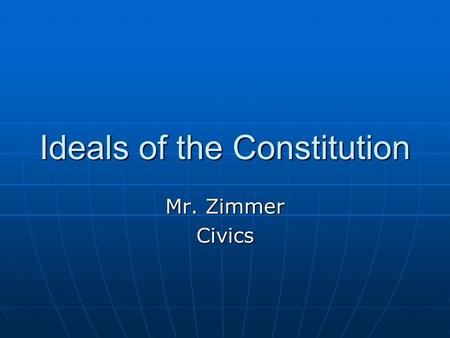 Ideals of the Constitution Mr. Zimmer Civics. Introduction The Preamble starts out “We the People” The Preamble starts out “We the People” The American.