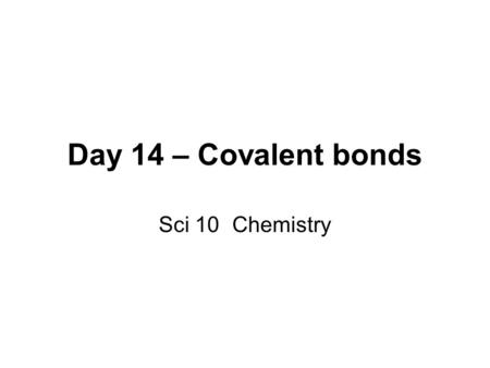 Day 14 – Covalent bonds Sci 10Chemistry. Covalent Bonds Non-metal + non-metal.