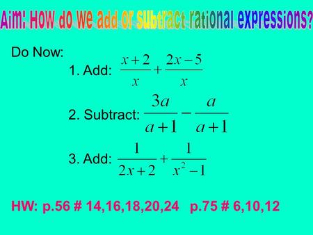Do Now: 1. Add: 2. Subtract: 3. Add: HW: p.56 # 14,16,18,20,24 p.75 # 6,10,12.