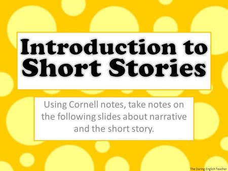 The Daring English Teacher Using Cornell notes, take notes on the following slides about narrative and the short story.