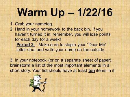 Warm Up – 1/22/16 1.Grab your nametag. 2.Hand in your homework to the back bin. If you haven’t turned it in, remember, you will lose points for each day.