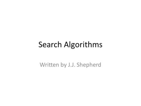 Search Algorithms Written by J.J. Shepherd. Sequential Search Examines each element one at a time until the item searched for is found or not found Simplest.