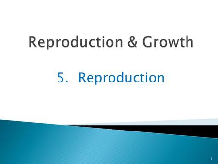 Reproduction & Growth 5.	Reproduction.