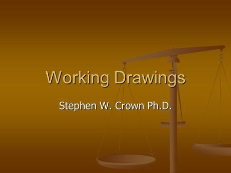 Working Drawings Stephen W. Crown Ph.D.. Working Drawings A final set of drawings providing all the details and information needed to manufacture and.