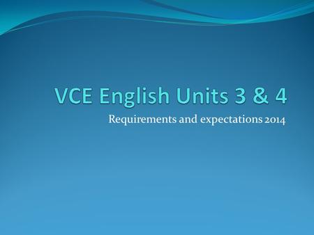 Requirements and expectations 2014. Welcome to Year 12 English Your personal goal for the year should be to achieve the highest possible study score (out.