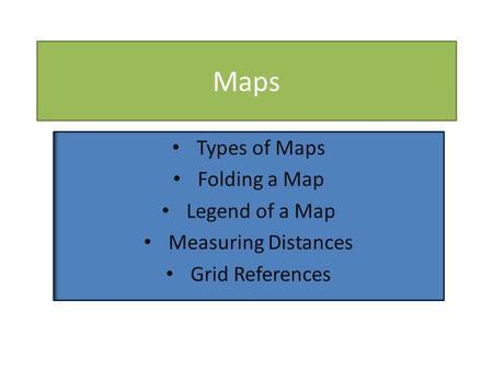 Maps Types of Maps Folding a Map Legend of a Map Measuring Distances