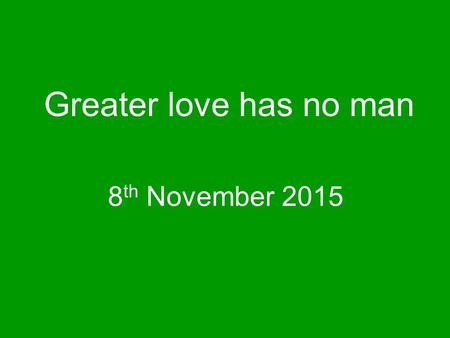 Greater love has no man 8 th November 2015. How many Christians need to lay down their life for Jesus?