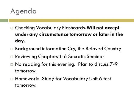 Agenda  Checking Vocabulary Flashcards-Will not accept under any circumstance tomorrow or later in the day.  Background information Cry, the Beloved.