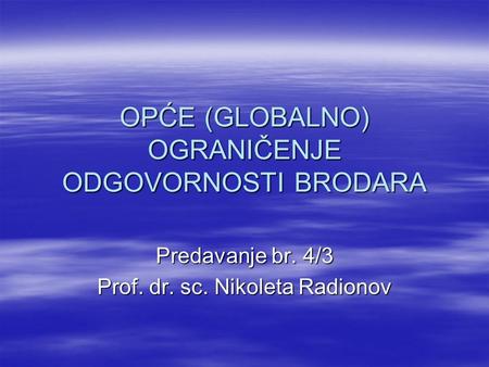 OPĆE (GLOBALNO) OGRANIČENJE ODGOVORNOSTI BRODARA Predavanje br. 4/3 Prof. dr. sc. Nikoleta Radionov.