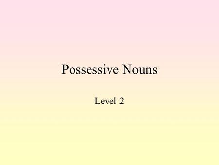 Possessive Nouns Level 2. Possessive Use The possessive case of a noun is used to show ownership –(Allan's car, my sister's house) or another close relationship.