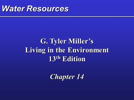 Water Resources G. Tyler Miller’s Living in the Environment 13 th Edition Chapter 14 G. Tyler Miller’s Living in the Environment 13 th Edition Chapter.