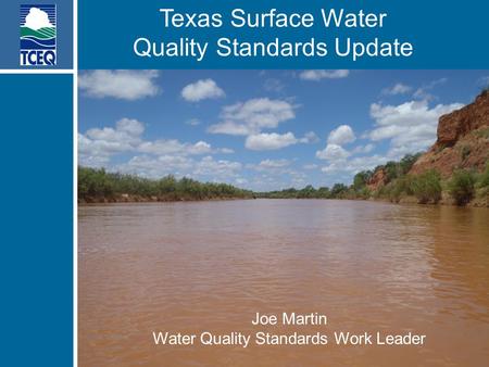 Texas Surface Water Quality Standards Update Joe Martin Water Quality Standards Work Leader Joe Martin Water Quality Standards Work Leader.