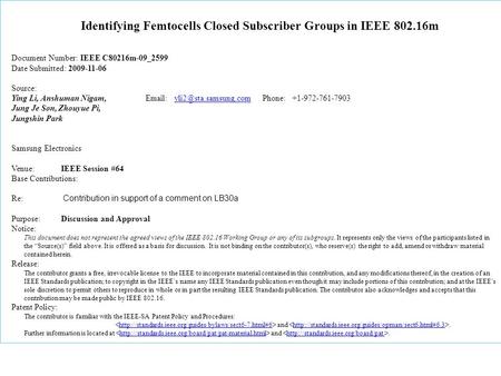Identifying Femtocells Closed Subscriber Groups in IEEE 802.16m Document Number: IEEE C80216m-09_2599 Date Submitted: 2009-11-06 Source: Ying Li, Anshuman.