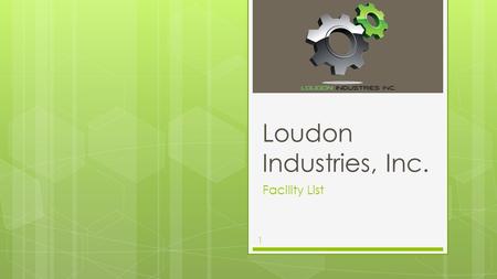 Loudon Industries, Inc. Facility List 1. Thank you for your interest in Loudon Industries, Inc. We offer a diverse range of machining and engineering.