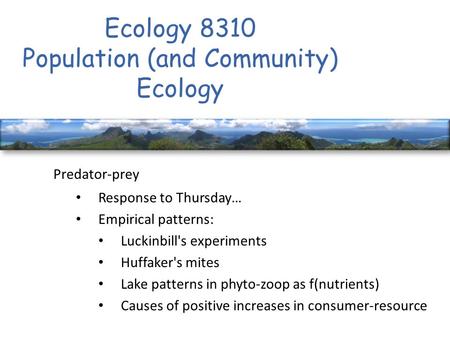 Ecology 8310 Population (and Community) Ecology Predator-prey Response to Thursday… Empirical patterns: Luckinbill's experiments Huffaker's mites Lake.