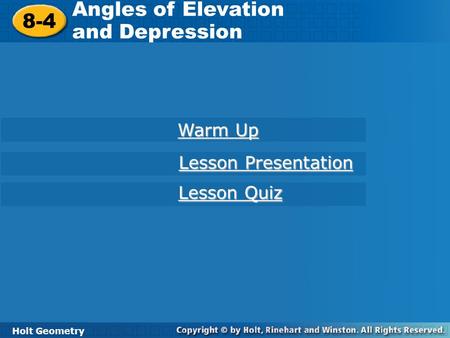 Holt Geometry 8-4 Angles of Elevation and Depression 8-4 Angles of Elevation and Depression Holt Geometry Warm Up Warm Up Lesson Presentation Lesson Presentation.