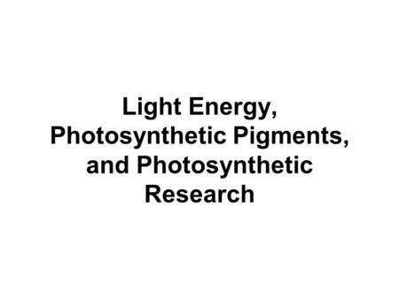 Light Energy, Photosynthetic Pigments, and Photosynthetic Research.
