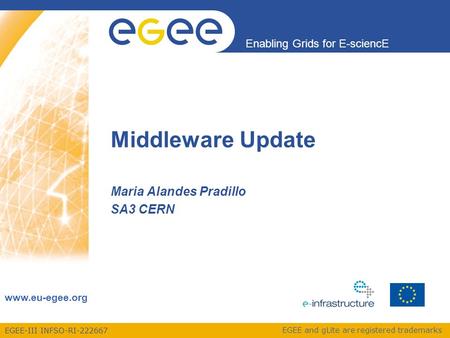 EGEE-III INFSO-RI-222667 Enabling Grids for E-sciencE www.eu-egee.org EGEE and gLite are registered trademarks Middleware Update Maria Alandes Pradillo.