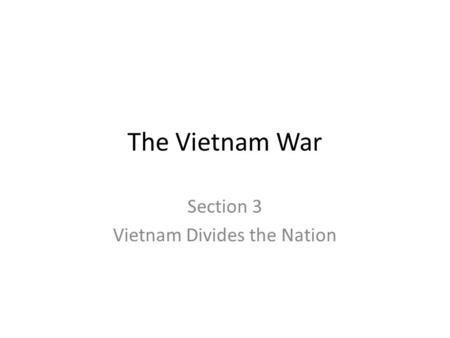 The Vietnam War Section 3 Vietnam Divides the Nation.