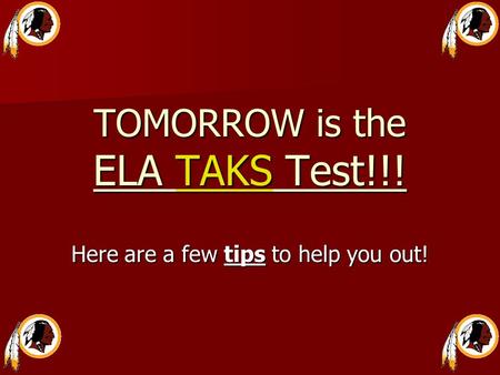 TOMORROW is the ELA TAKS Test!!! Here are a few tips to help you out!