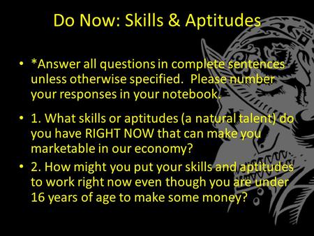 Do Now: Skills & Aptitudes *Answer all questions in complete sentences unless otherwise specified. Please number your responses in your notebook. 1. What.