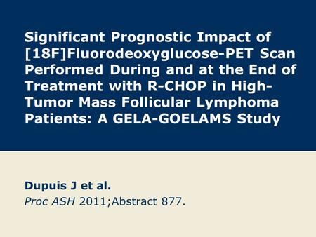 Significant Prognostic Impact of [18F]Fluorodeoxyglucose-PET Scan Performed During and at the End of Treatment with R-CHOP in High- Tumor Mass Follicular.