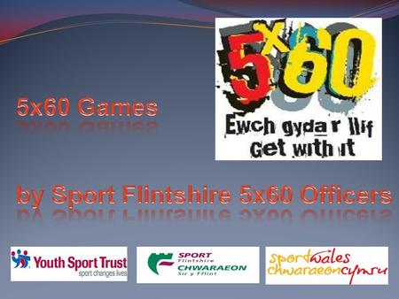 Introduction Flintshire Schools 5x60 Games 12 schools participated 144 ‘none-active’ participants Engaged in multi-activities Linked in to 5x60/local.