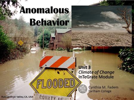 Anomalous Behavior Unit 3 Climate of Change InTeGrate Module Cynthia M. Fadem Earlham College Russian River Valley, CA, USA.