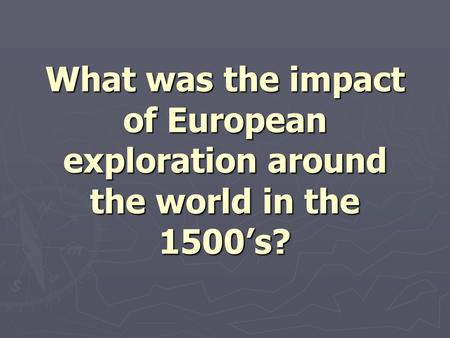 What was the impact of European exploration around the world in the 1500’s?