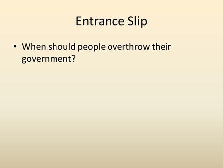 Entrance Slip When should people overthrow their government?