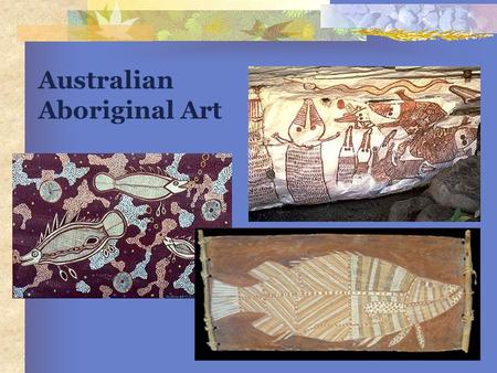 Australian Aboriginal Art. What is Aboriginal Art? Last traditional art form to be appreciated To understand Aboriginal Art we first need to learn about.