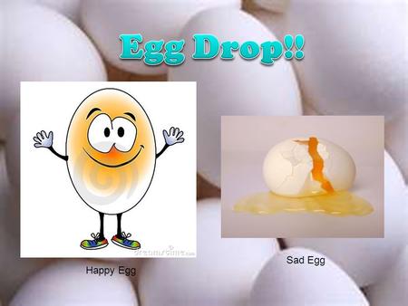 Happy Egg Sad Egg. In this lesson you will use teamwork to design a container that will protect a raw egg as it falls to the ground from a height of 12.
