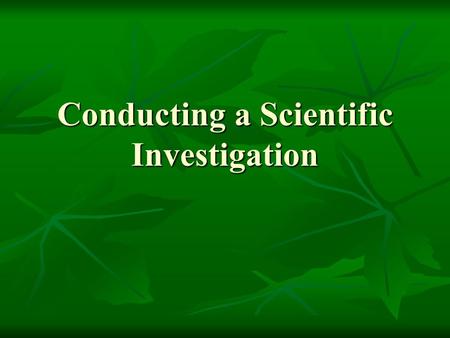 Conducting a Scientific Investigation. Steps of the Scientific Method State the Problem State the Problem Background Information Background Information.