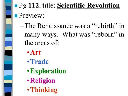 112Scientific Revolution n Pg 112, title: Scientific Revolution n Preview: –The Renaissance was a “rebirth” in many ways. What was “reborn” in the areas.