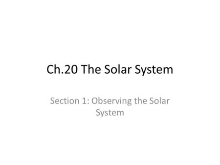 Ch.20 The Solar System Section 1: Observing the Solar System.
