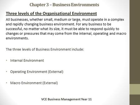 Chapter 3 – Business Environments Three levels of the Organisational Environment All businesses, whether small, medium or large, must operate in a complex.