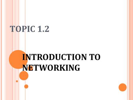 TOPIC 1.2 INTRODUCTION TO NETWORKING. OBJECTIVES By the end of the topic, students should be able to: a) List the elements of data communication systems.