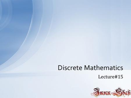 Lecture#15 Discrete Mathematics. Summation Computing Summation Let a 0 = 2, a 1 = 3, a 2 = -2, a 3 = 1 and a 4 = 0. Compute each of the summations: =