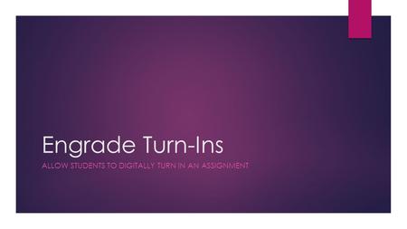 Engrade Turn-Ins ALLOW STUDENTS TO DIGITALLY TURN IN AN ASSIGNMENT.