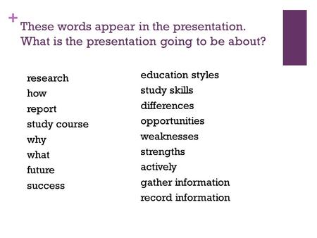 + research how report study course why what future success These words appear in the presentation. What is the presentation going to be about? education.