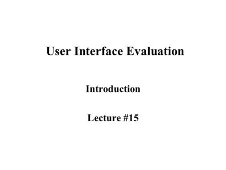 User Interface Evaluation Introduction Lecture #15.