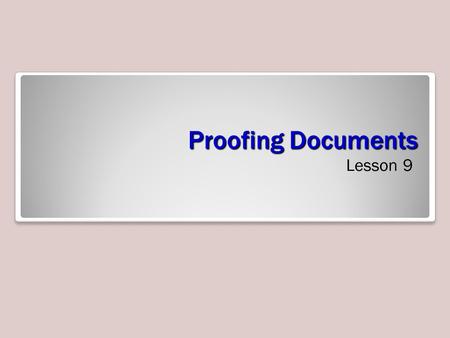 Proofing Documents Lesson 9. Validating Content By Using Spelling and Grammar Checking Options It is a good business practice to proof a document to ensure.