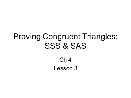 Proving Congruent Triangles: SSS & SAS Ch 4 Lesson 3.