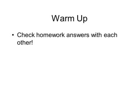 Warm Up Check homework answers with each other!. Answers 4.1 c worksheet.